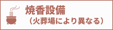 焼香設備（火葬場により異なる）